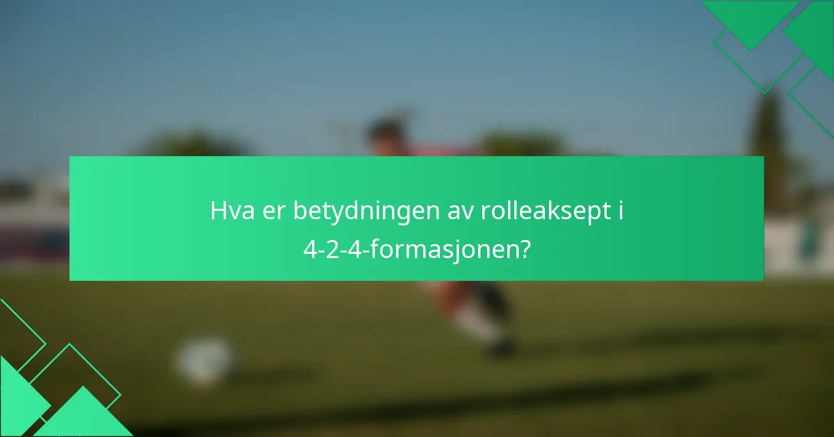 Hva er betydningen av rolleaksept i 4-2-4-formasjonen?