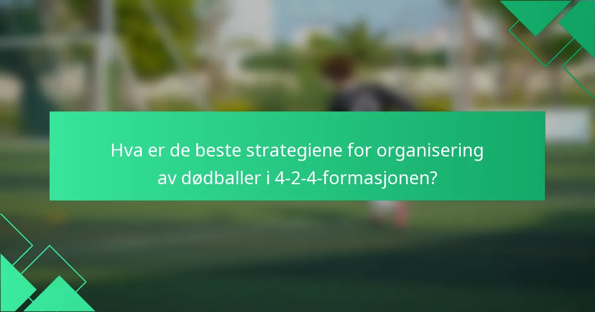 Hva er de beste strategiene for organisering av dødballer i 4-2-4-formasjonen?