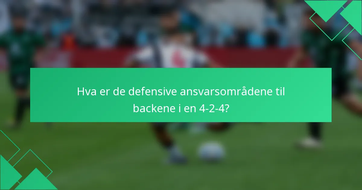 Hva er de defensive ansvarsområdene til backene i en 4-2-4?