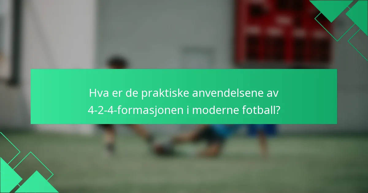 Hva er de praktiske anvendelsene av 4-2-4-formasjonen i moderne fotball?
