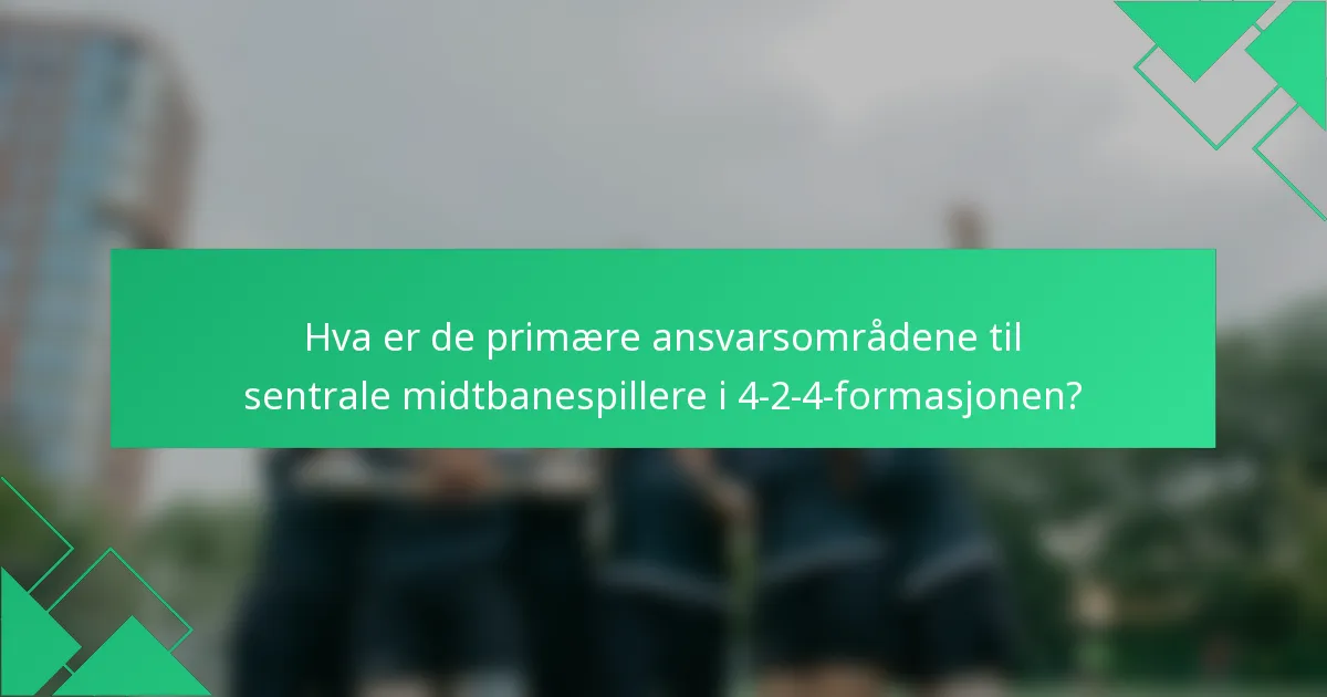Hva er de primære ansvarsområdene til sentrale midtbanespillere i 4-2-4-formasjonen?
