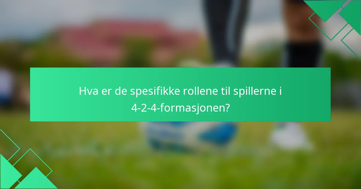 Hva er de spesifikke rollene til spillerne i 4-2-4-formasjonen?