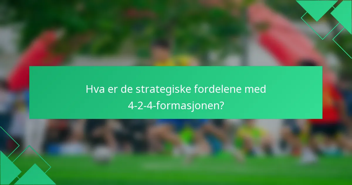 Hva er de strategiske fordelene med 4-2-4-formasjonen?