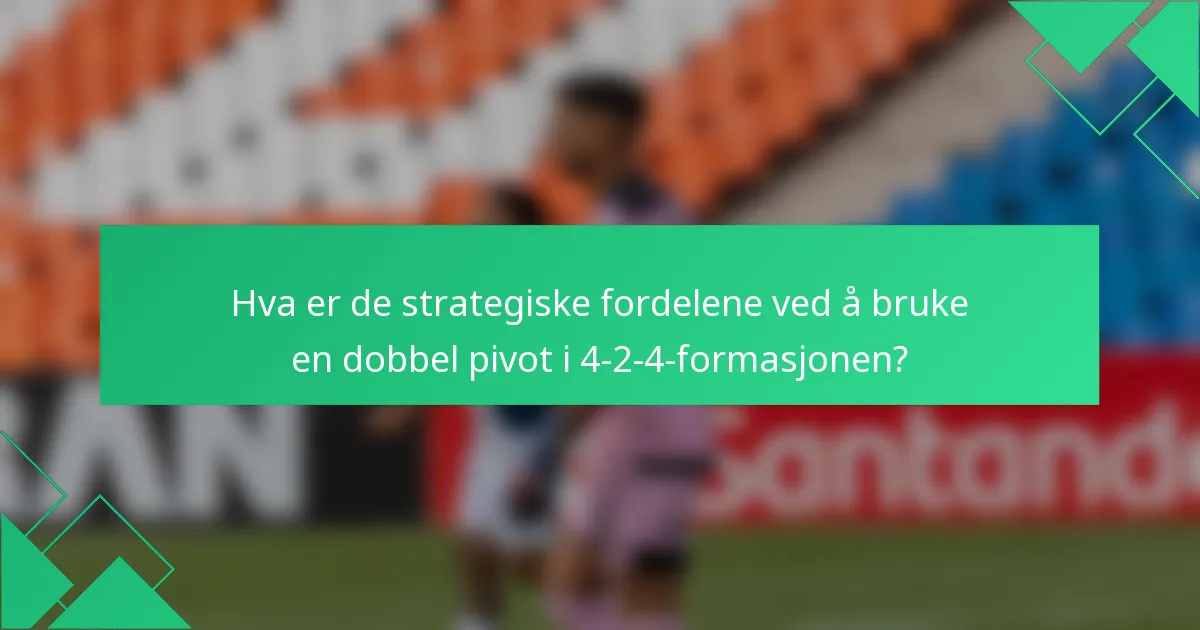 Hva er de strategiske fordelene ved å bruke en dobbel pivot i 4-2-4-formasjonen?