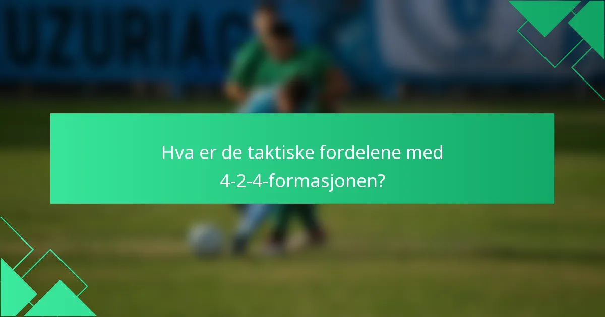 Hva er de taktiske fordelene med 4-2-4-formasjonen?