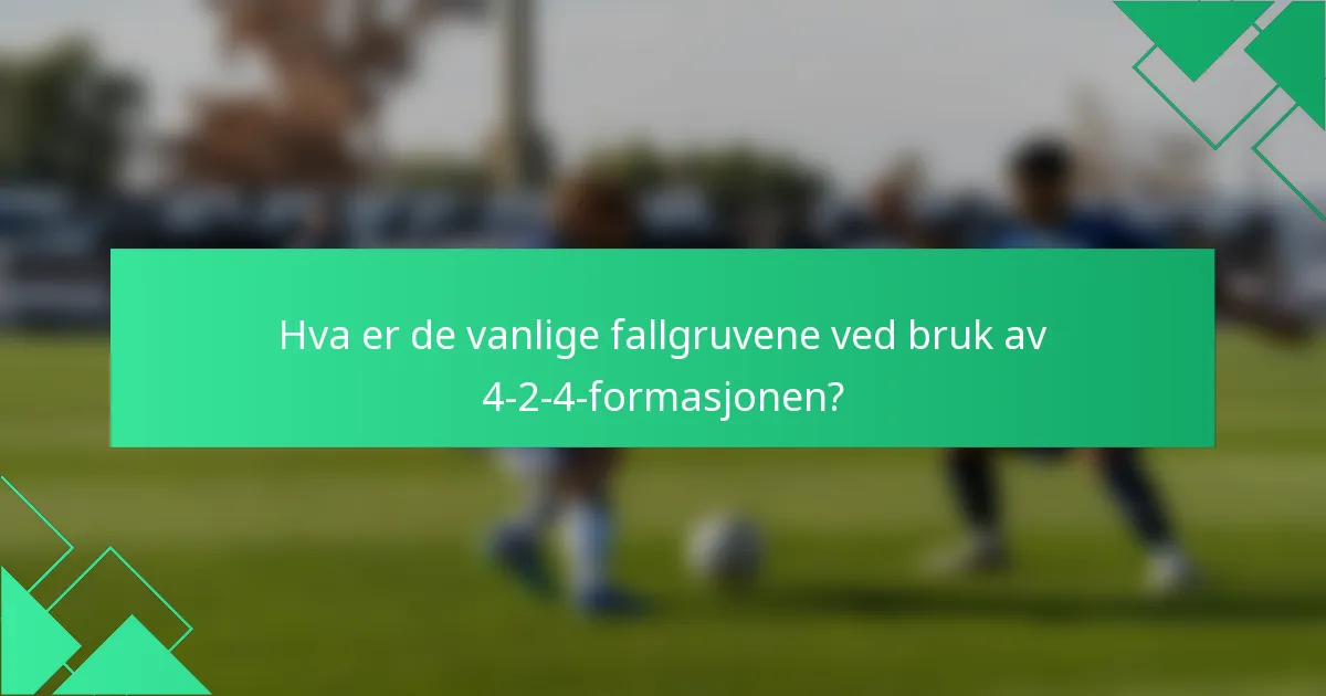Hva er de vanlige fallgruvene ved bruk av 4-2-4-formasjonen?