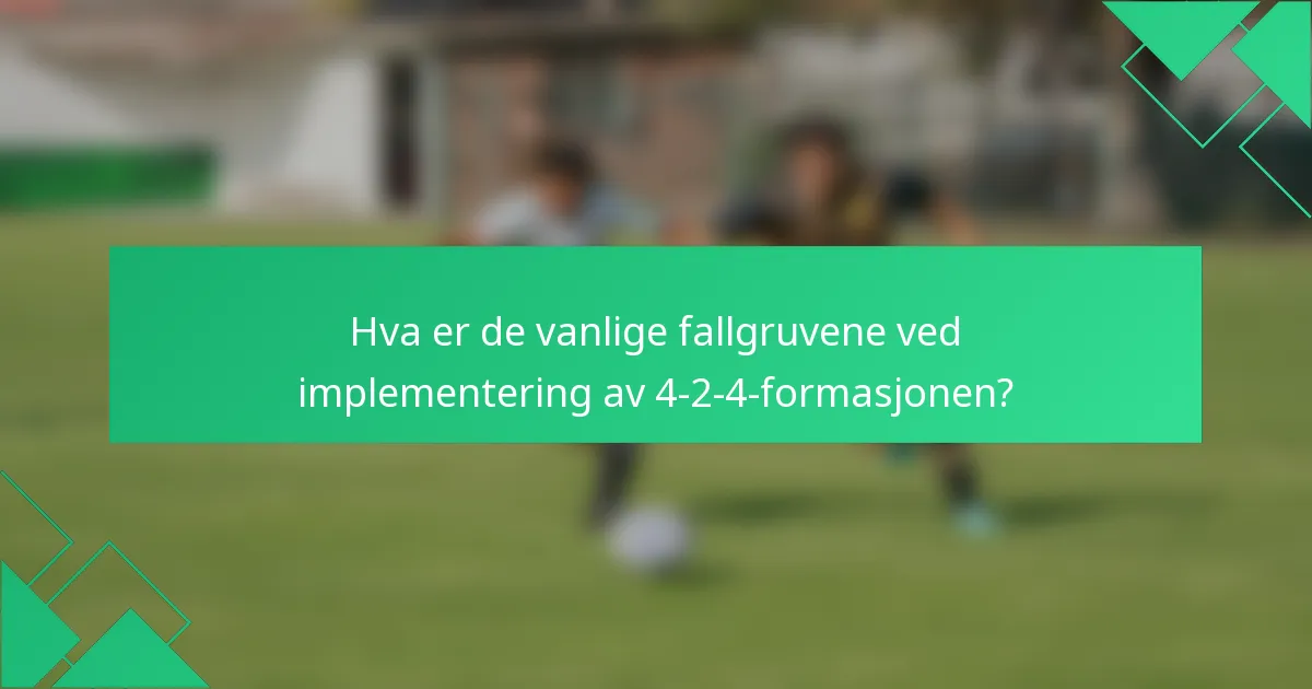 Hva er de vanlige fallgruvene ved implementering av 4-2-4-formasjonen?