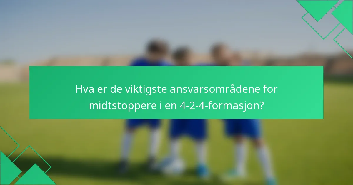 Hva er de viktigste ansvarsområdene for midtstoppere i en 4-2-4-formasjon?