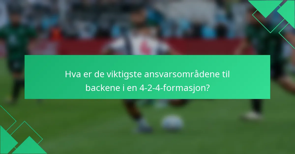 Hva er de viktigste ansvarsområdene til backene i en 4-2-4-formasjon?