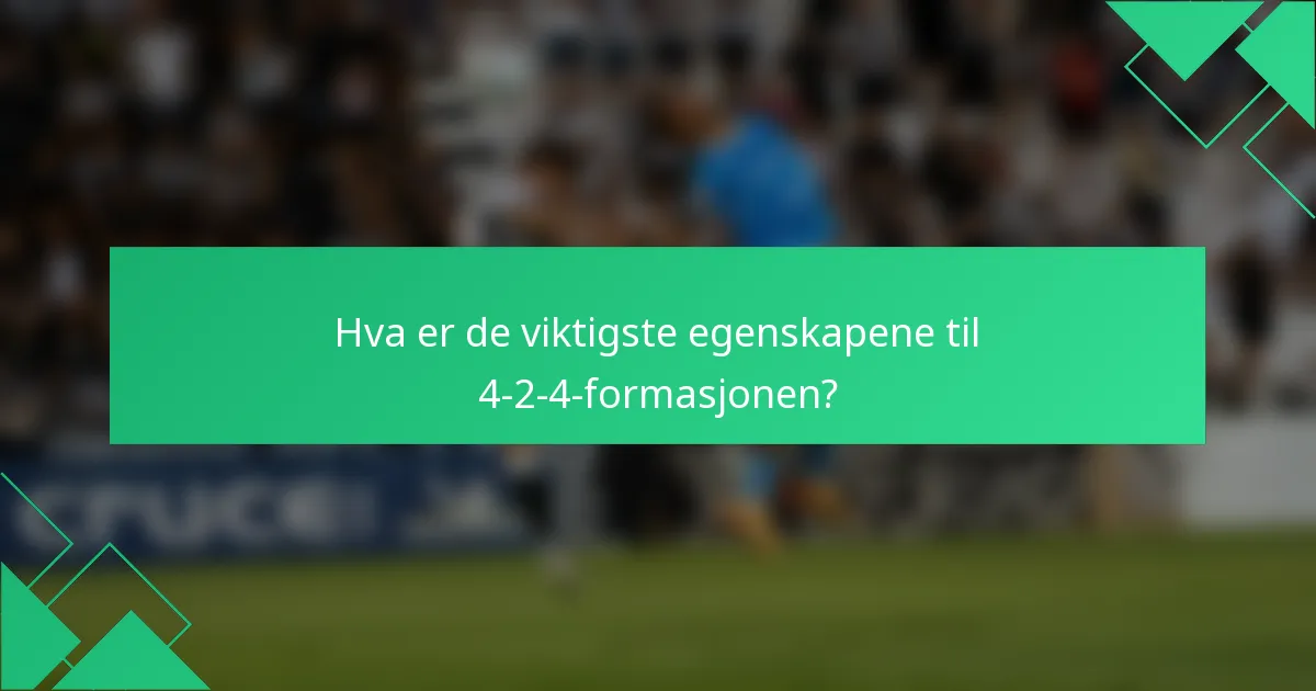 Hva er de viktigste egenskapene til 4-2-4-formasjonen?