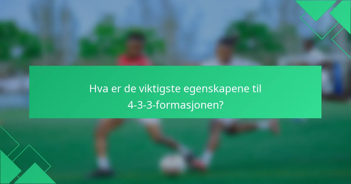 Hva er de viktigste egenskapene til 4-3-3-formasjonen?