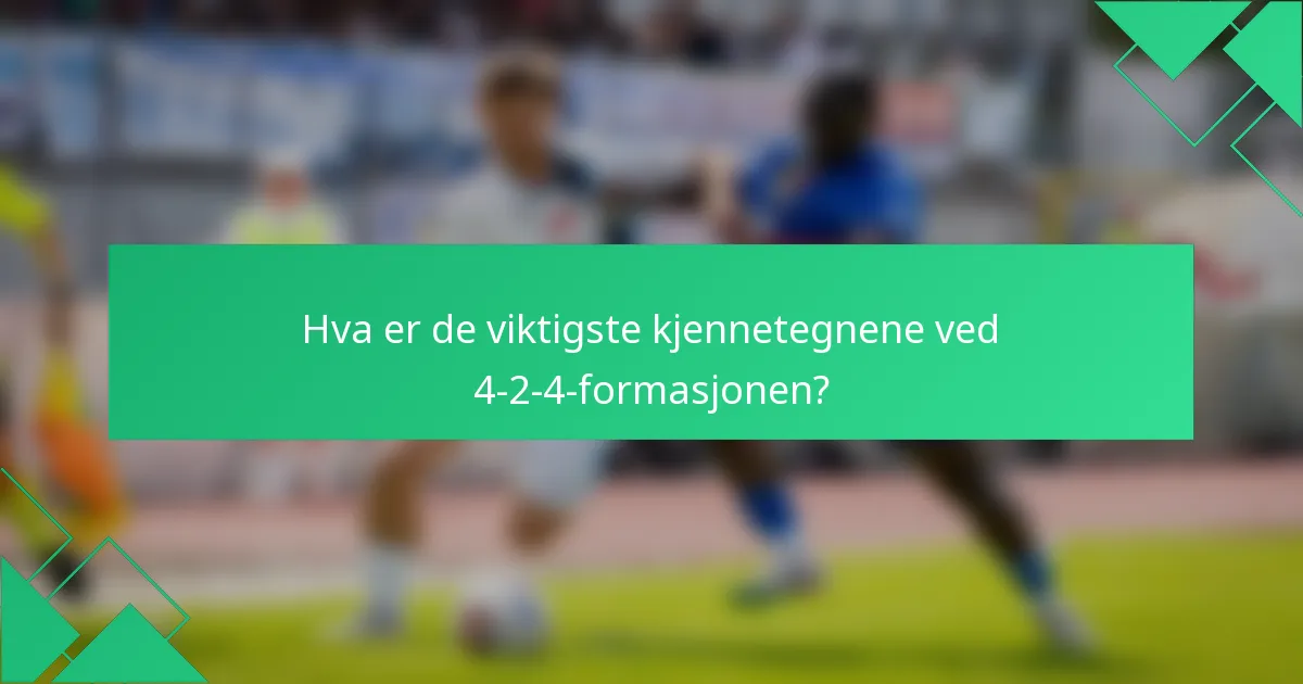 Hva er de viktigste kjennetegnene ved 4-2-4-formasjonen?
