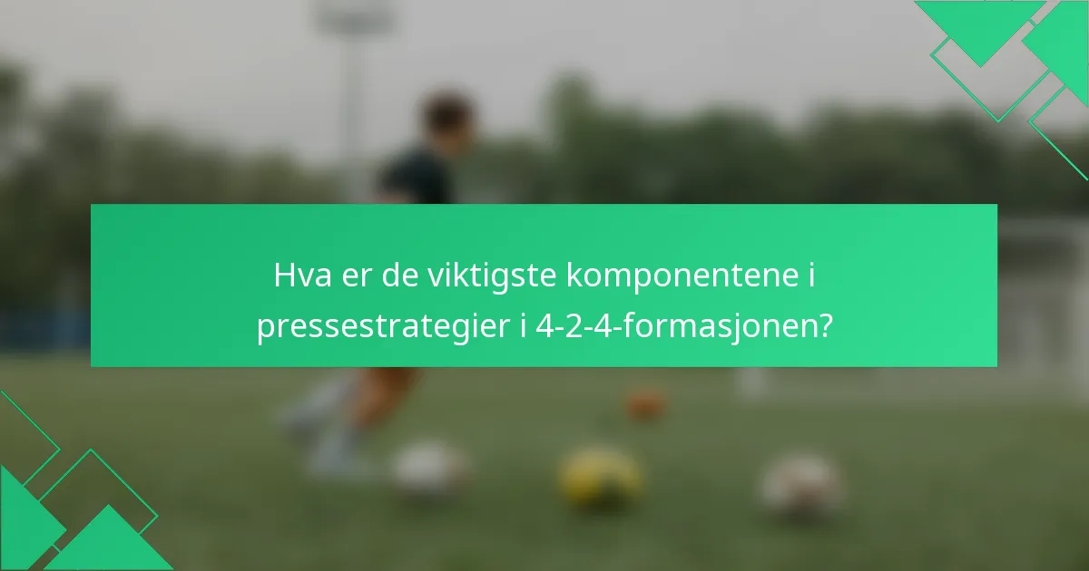 Hva er de viktigste komponentene i pressestrategier i 4-2-4-formasjonen?