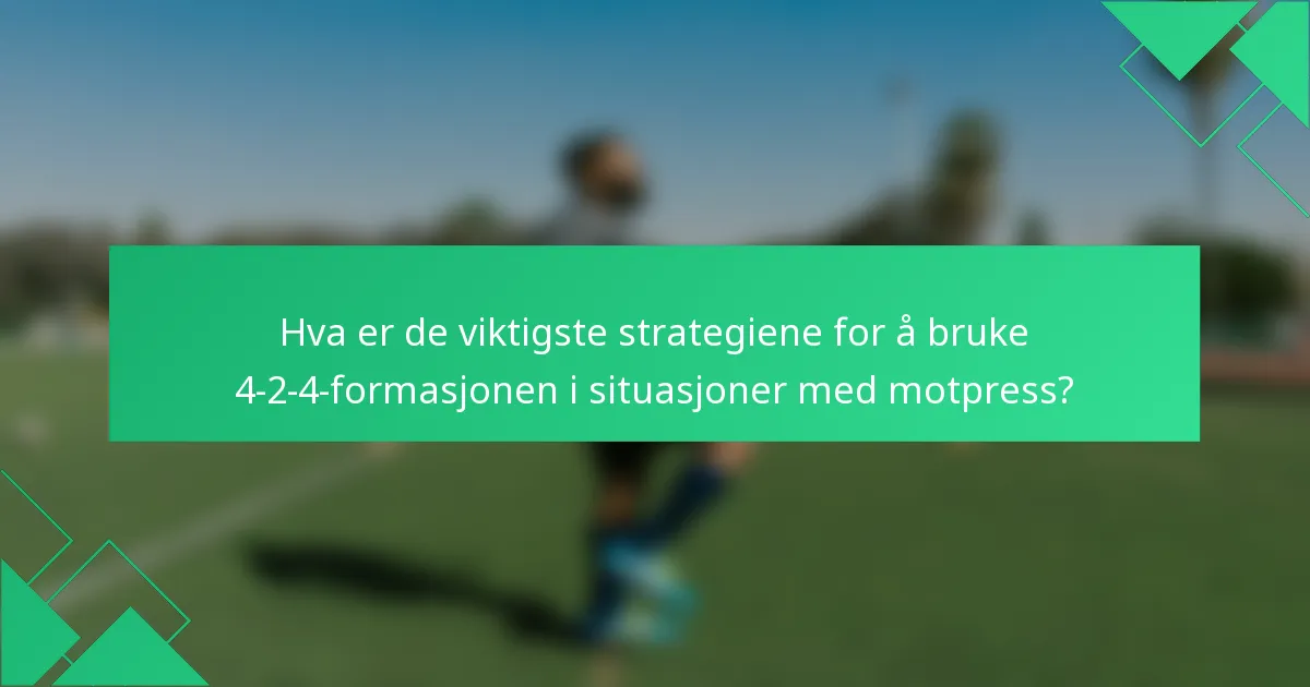 Hva er de viktigste strategiene for å bruke 4-2-4-formasjonen i situasjoner med motpress?