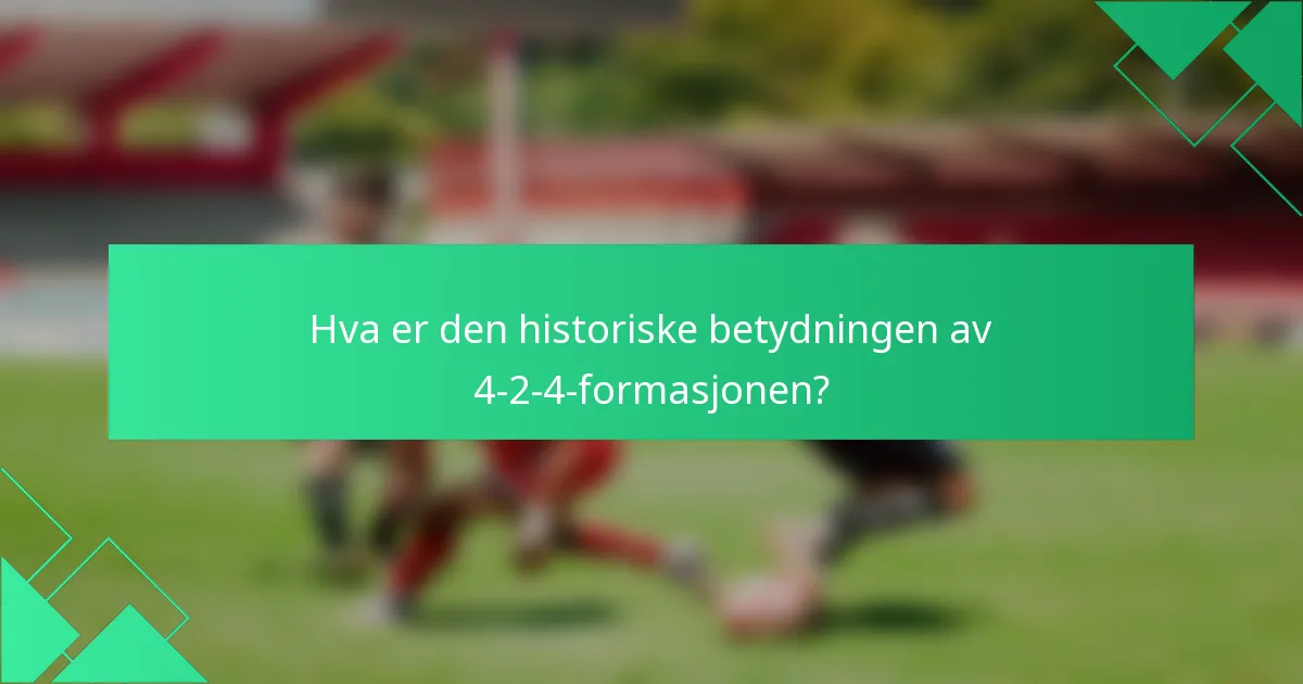 Hva er den historiske betydningen av 4-2-4-formasjonen?