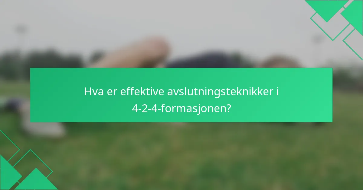 Hva er effektive avslutningsteknikker i 4-2-4-formasjonen?