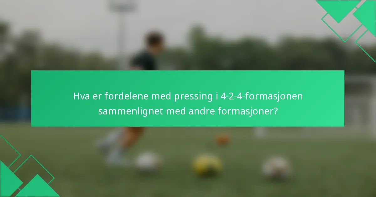 Hva er fordelene med pressing i 4-2-4-formasjonen sammenlignet med andre formasjoner?