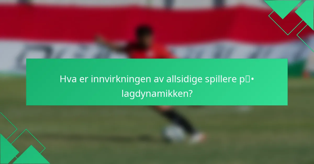 Hva er innvirkningen av allsidige spillere på lagdynamikken?