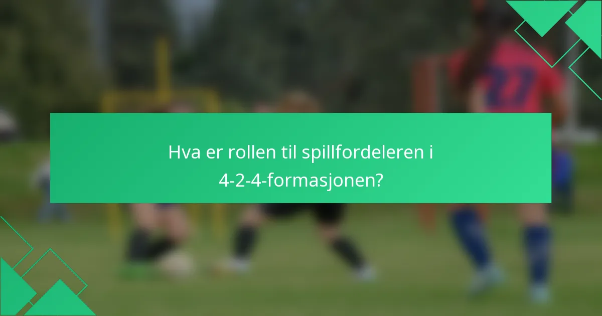 Hva er rollen til spillfordeleren i 4-2-4-formasjonen?