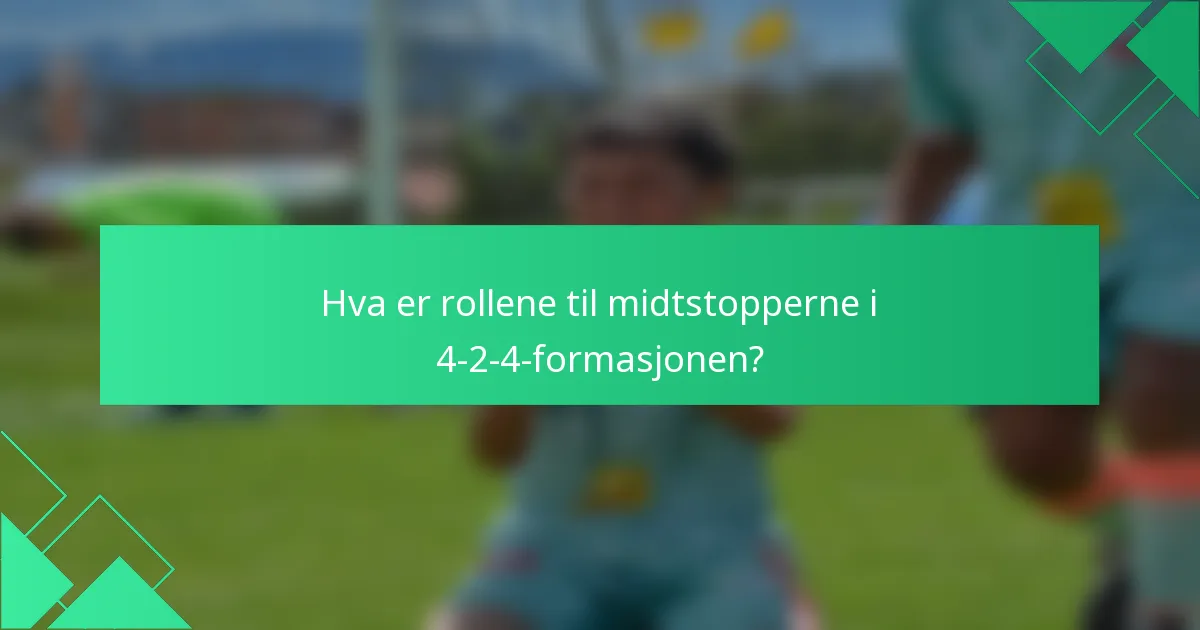 Hva er rollene til midtstopperne i 4-2-4-formasjonen?