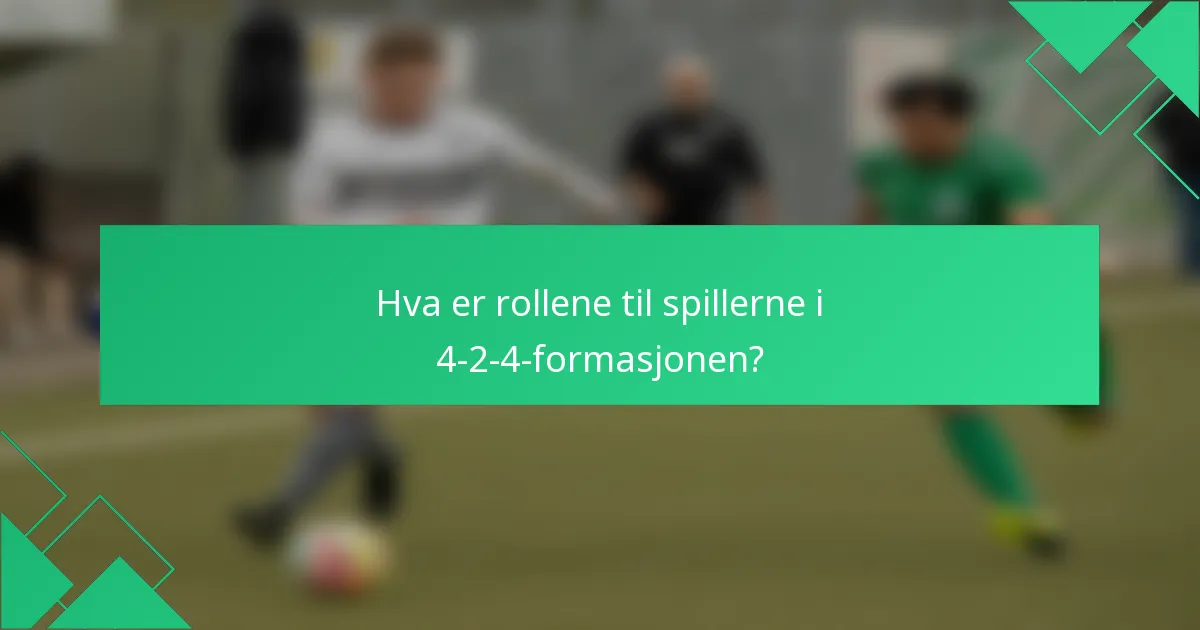 Hva er rollene til spillerne i 4-2-4-formasjonen?