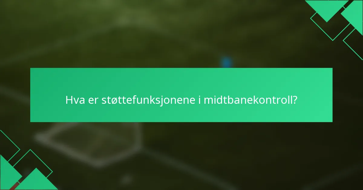 Hva er støttefunksjonene i midtbanekontroll?