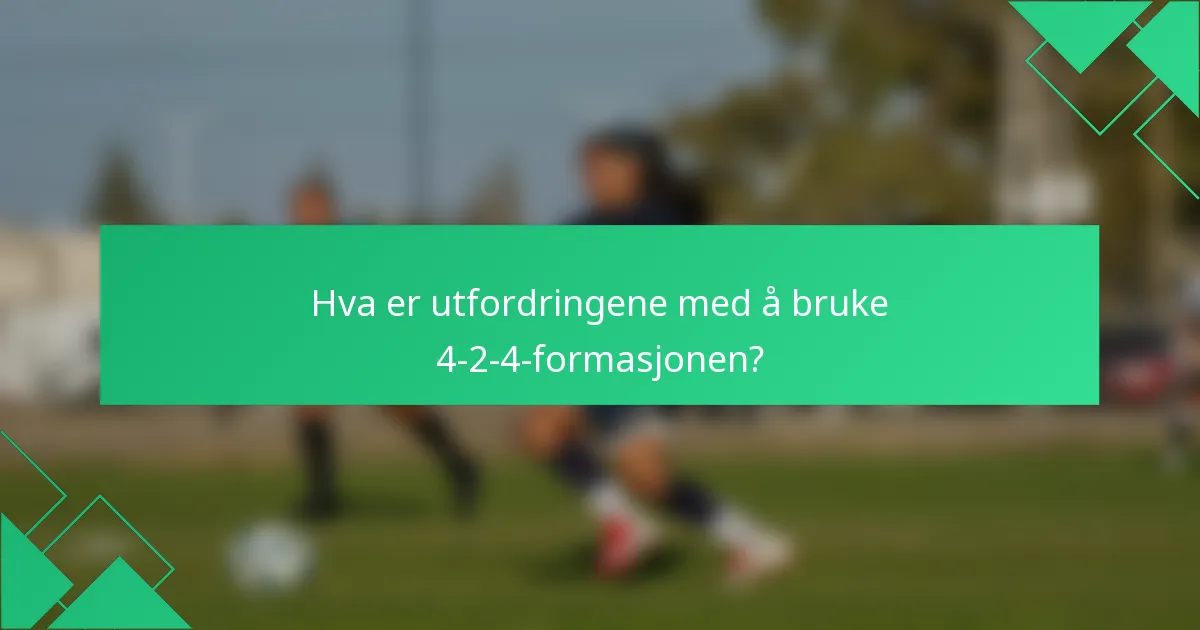 Hva er utfordringene med å bruke 4-2-4-formasjonen?
