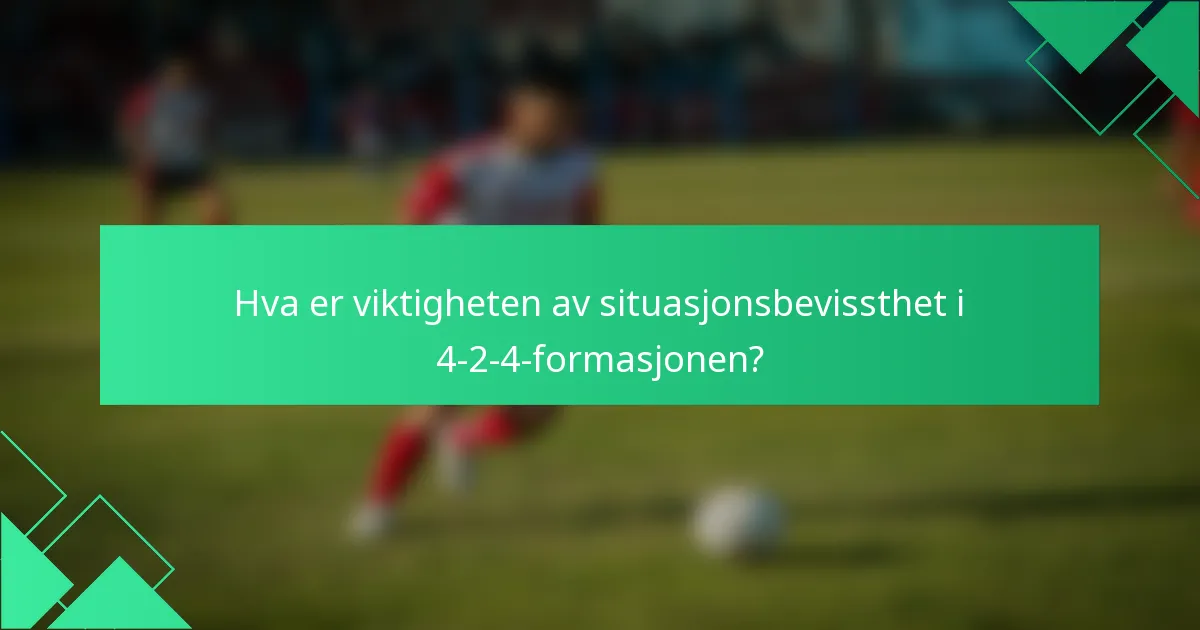 Hva er viktigheten av situasjonsbevissthet i 4-2-4-formasjonen?