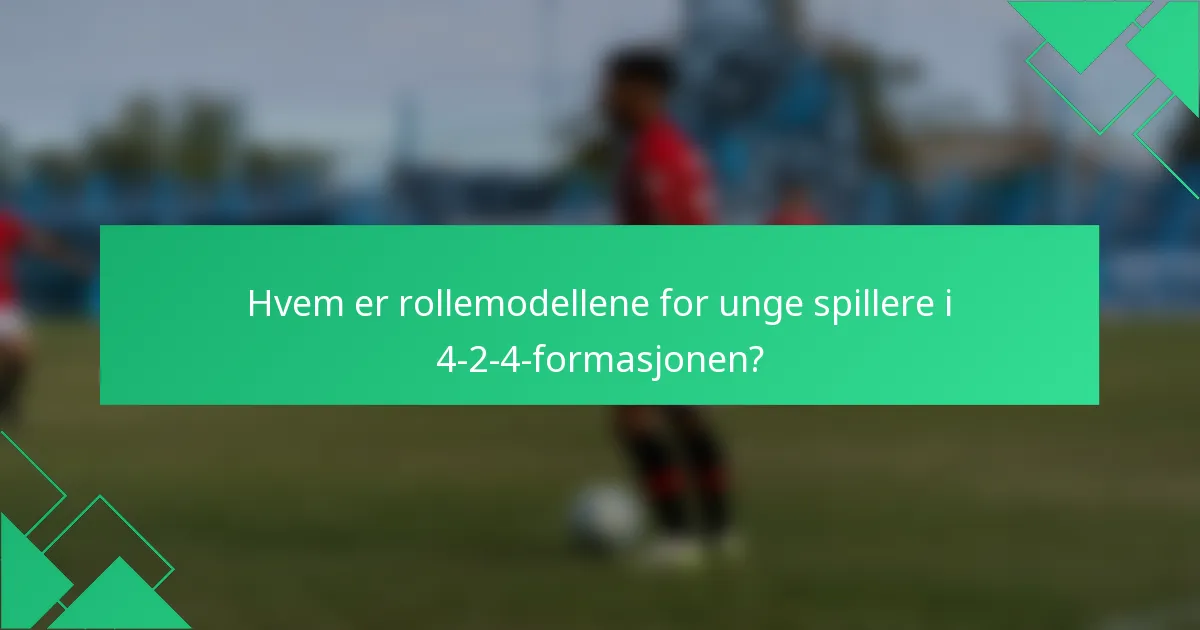 Hvem er rollemodellene for unge spillere i 4-2-4-formasjonen?