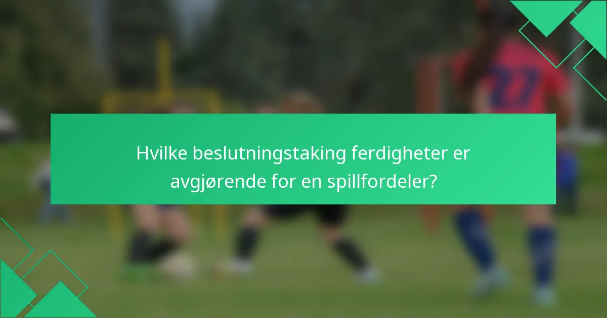 Hvilke beslutningstaking ferdigheter er avgjørende for en spillfordeler?