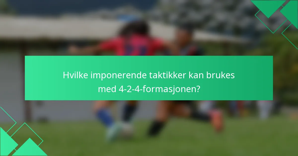 Hvilke imponerende taktikker kan brukes med 4-2-4-formasjonen?