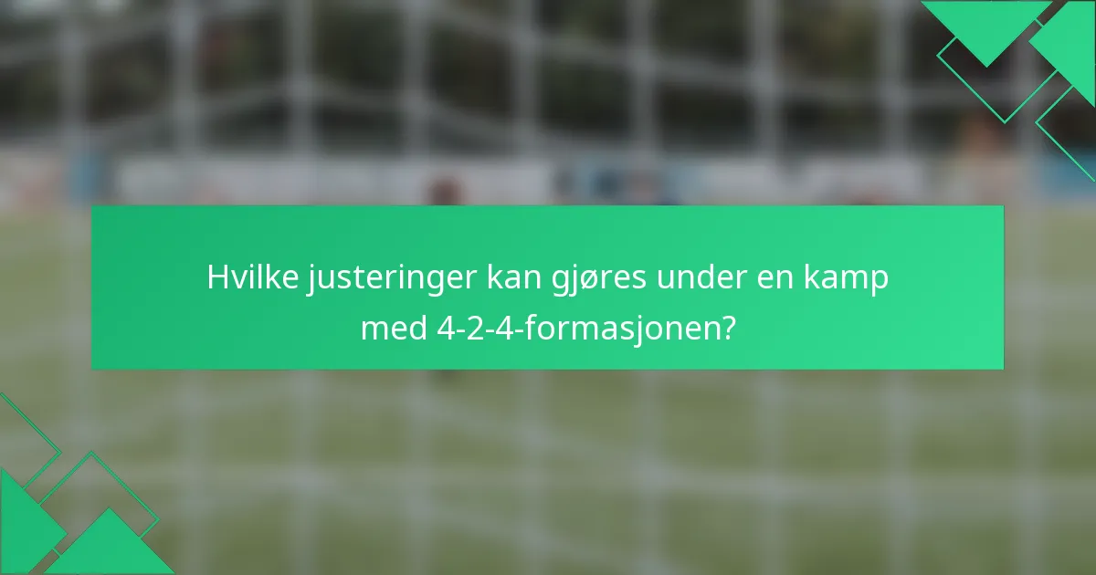 Hvilke justeringer kan gjøres under en kamp med 4-2-4-formasjonen?