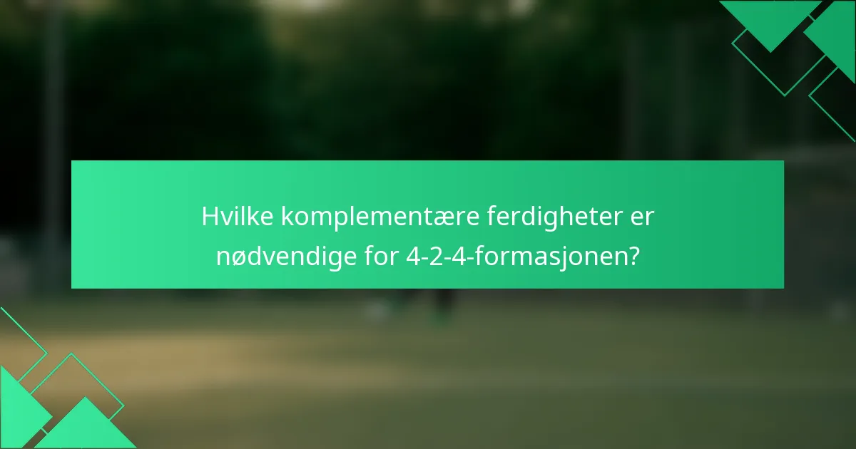 Hvilke komplementære ferdigheter er nødvendige for 4-2-4-formasjonen?