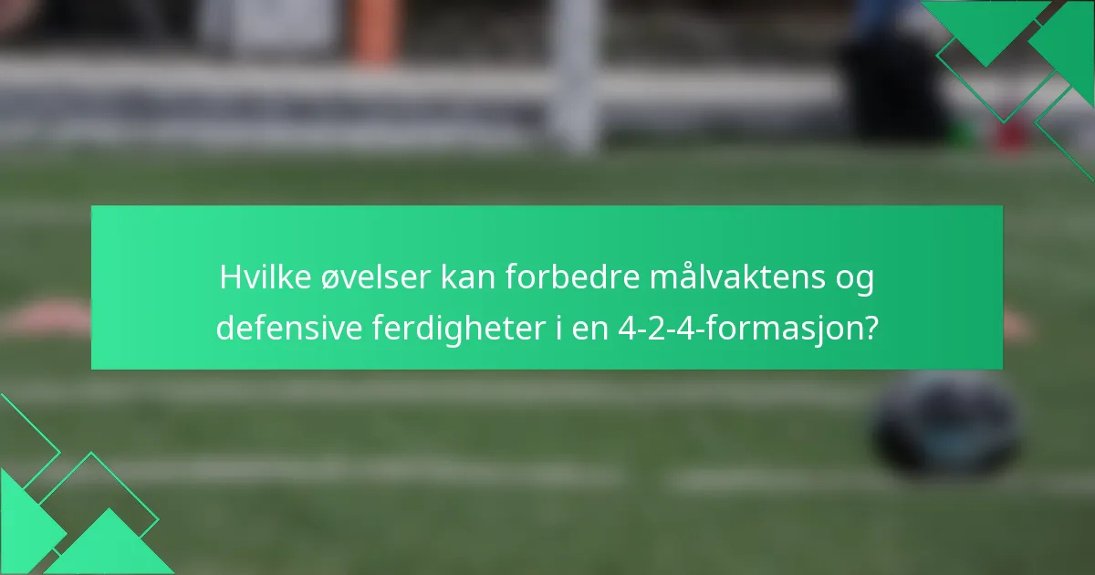 Hvilke øvelser kan forbedre målvaktens og defensive ferdigheter i en 4-2-4-formasjon?