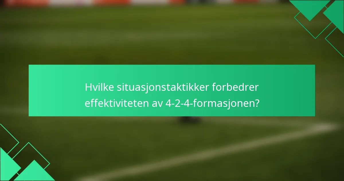 Hvilke situasjonstaktikker forbedrer effektiviteten av 4-2-4-formasjonen?