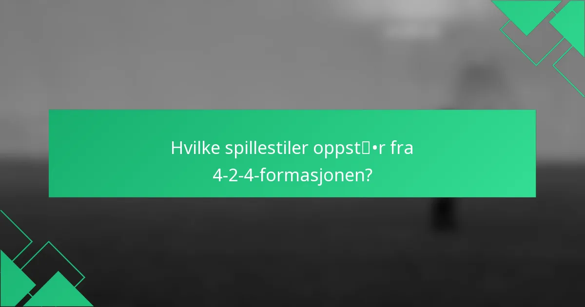 Hvilke spillestiler oppstår fra 4-2-4-formasjonen?