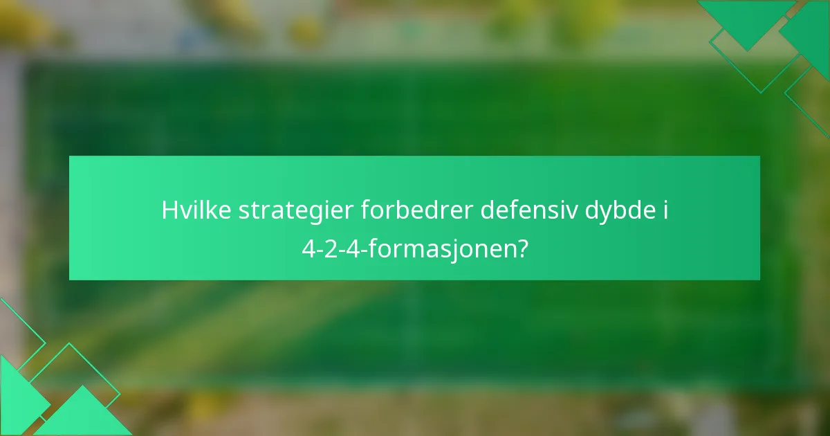 Hvilke strategier forbedrer defensiv dybde i 4-2-4-formasjonen?