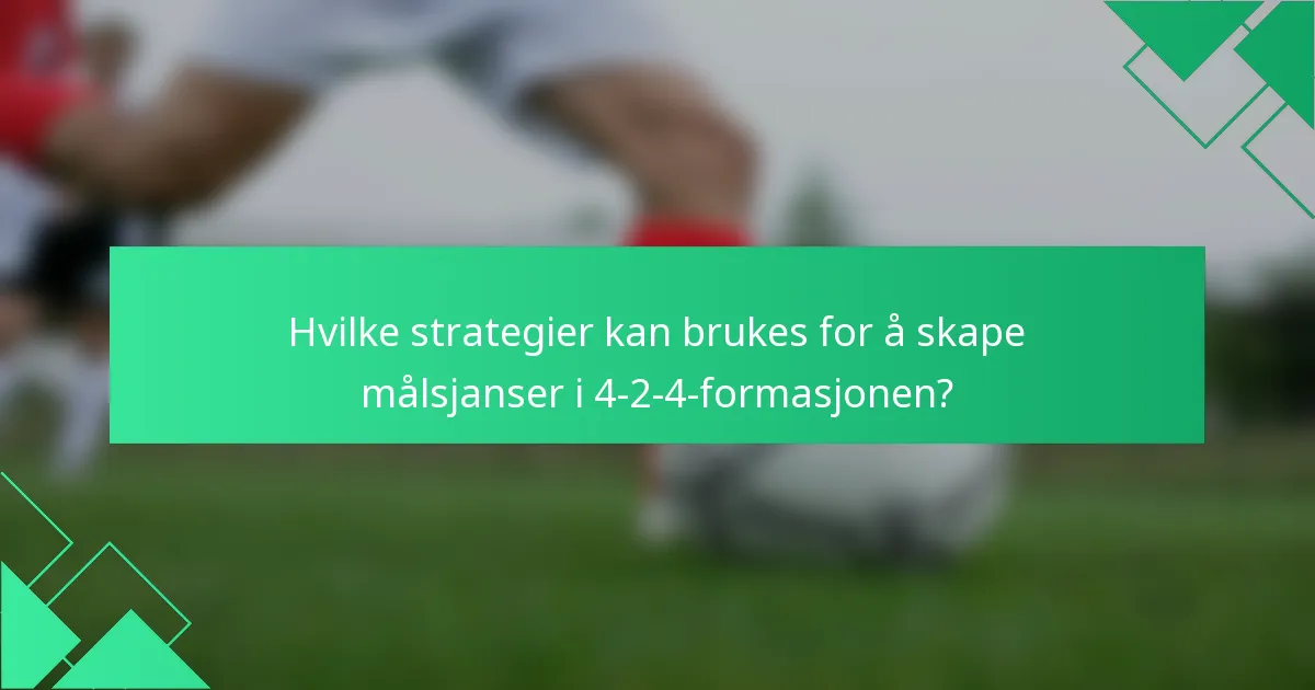 Hvilke strategier kan brukes for å skape målsjanser i 4-2-4-formasjonen?