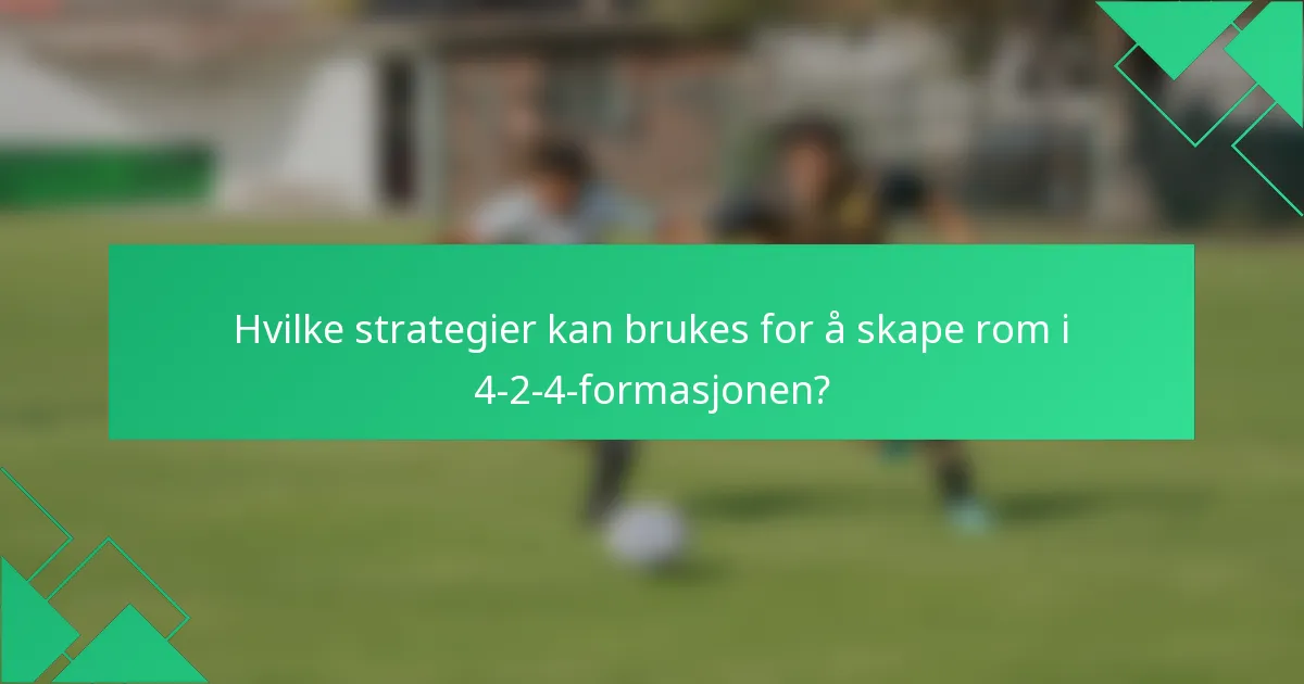 Hvilke strategier kan brukes for å skape rom i 4-2-4-formasjonen?