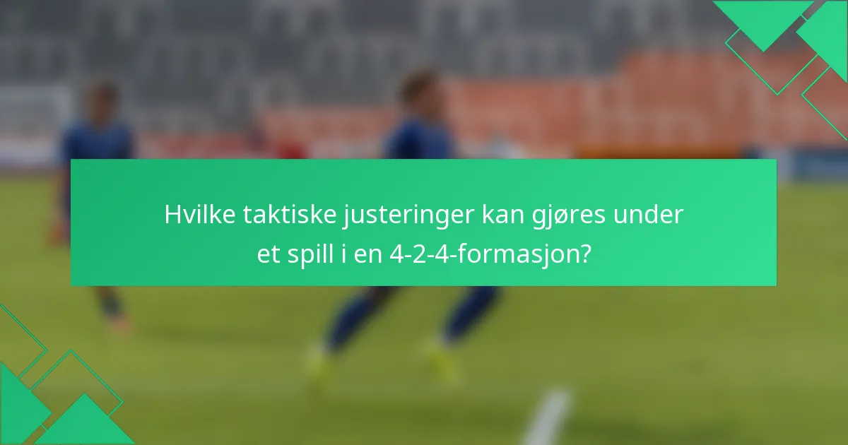 Hvilke taktiske justeringer kan gjøres under et spill i en 4-2-4-formasjon?