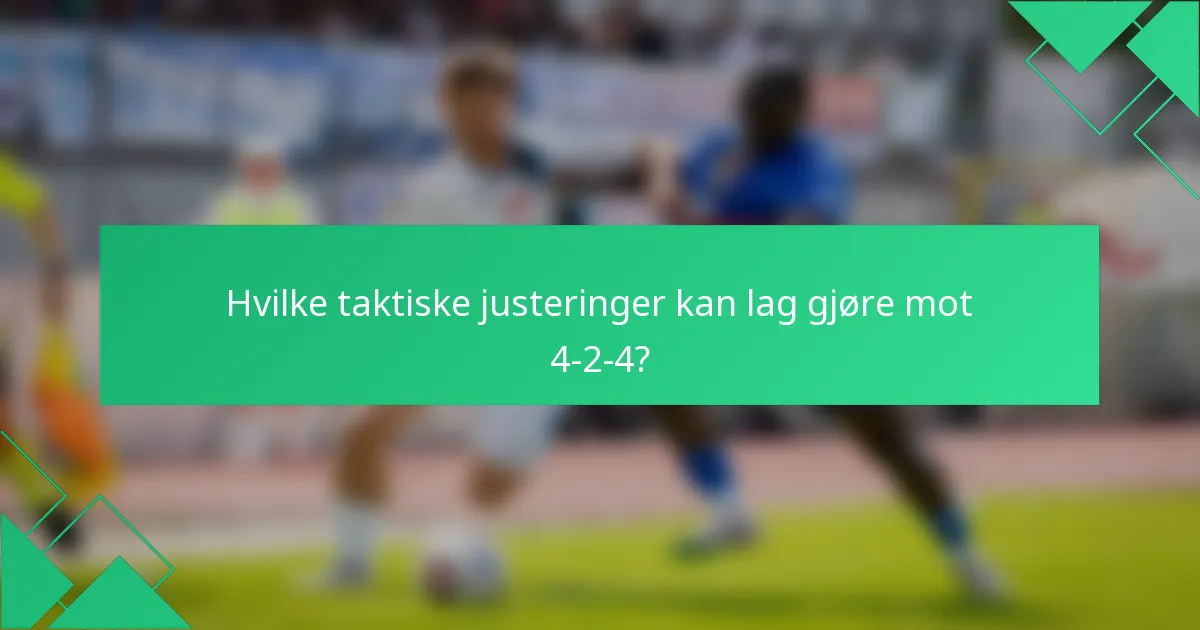 Hvilke taktiske justeringer kan lag gjøre mot 4-2-4?