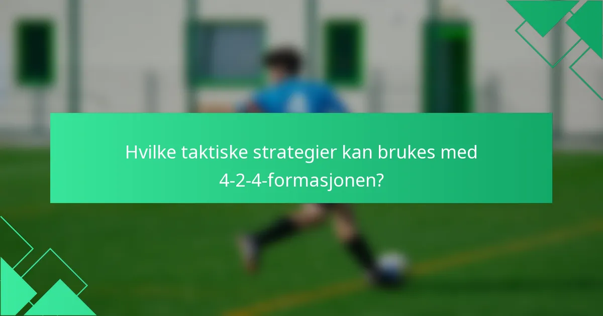 Hvilke taktiske strategier kan brukes med 4-2-4-formasjonen?