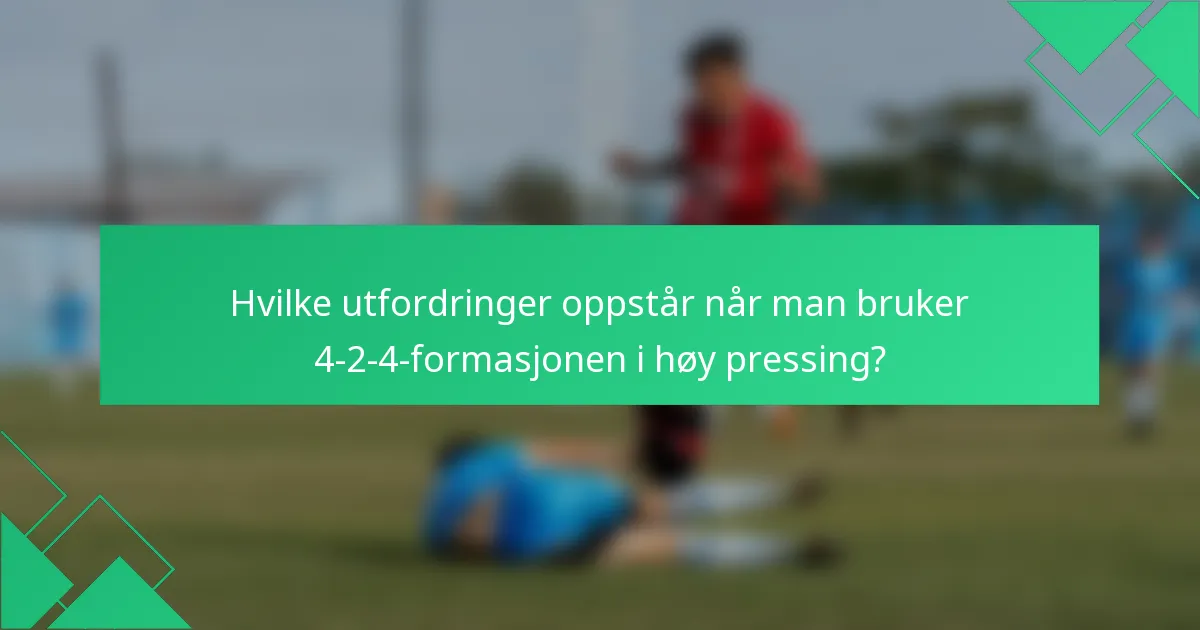 Hvilke utfordringer oppstår når man bruker 4-2-4-formasjonen i høy pressing?