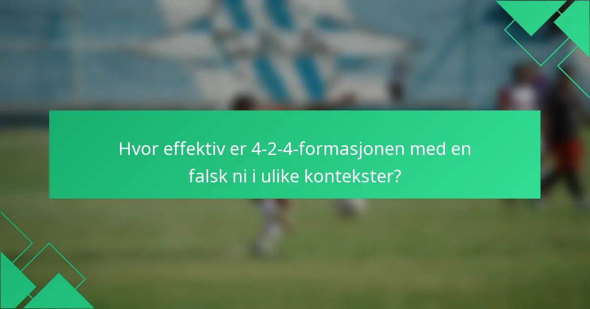 Hvor effektiv er 4-2-4-formasjonen med en falsk ni i ulike kontekster?
