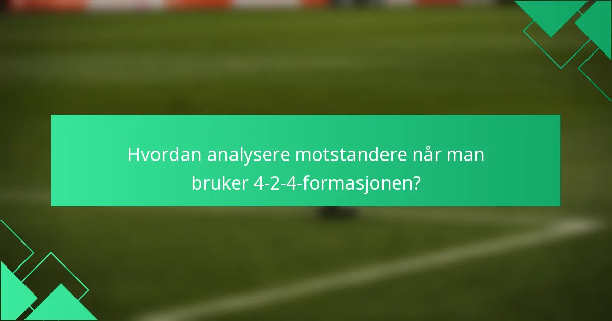 Hvordan analysere motstandere når man bruker 4-2-4-formasjonen?
