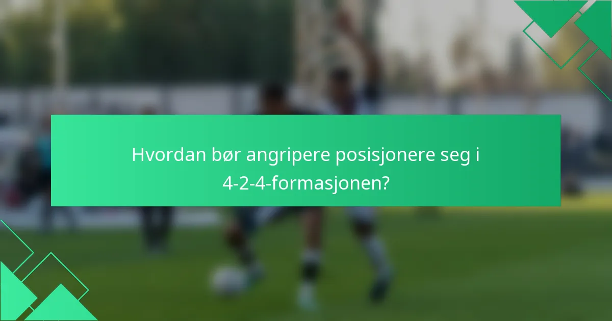 Hvordan bør angripere posisjonere seg i 4-2-4-formasjonen?