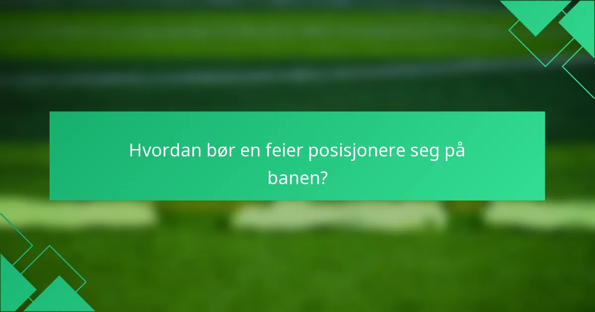 Hvordan bør en feier posisjonere seg på banen?