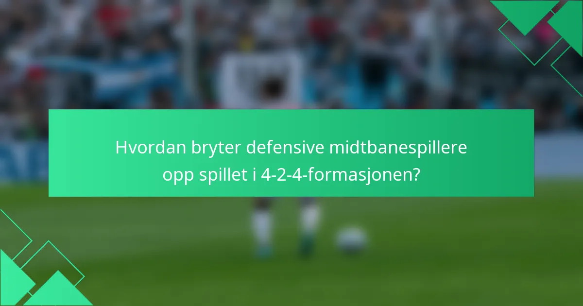 Hvordan bryter defensive midtbanespillere opp spillet i 4-2-4-formasjonen?