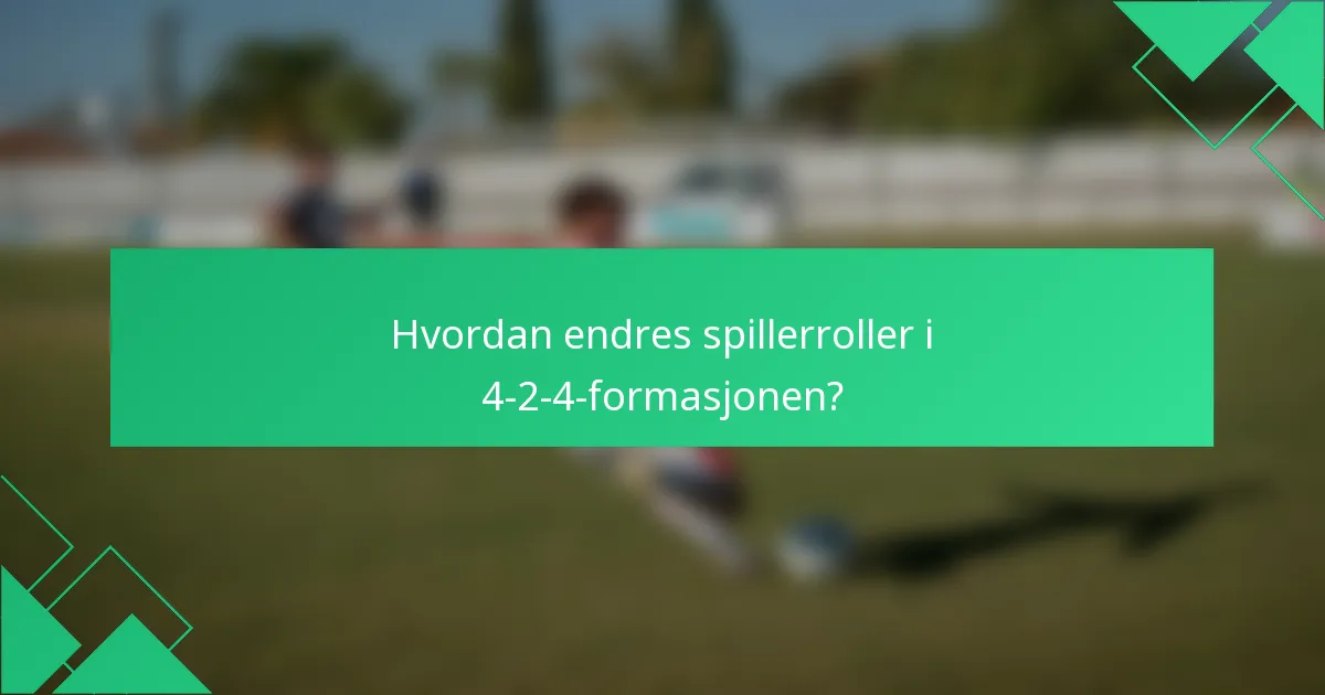 Hvordan endres spillerroller i 4-2-4-formasjonen?