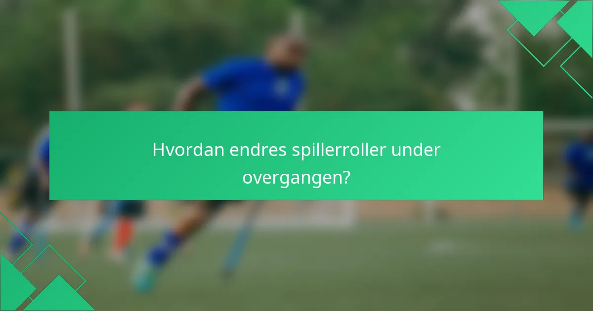 Hvordan endres spillerroller under overgangen?